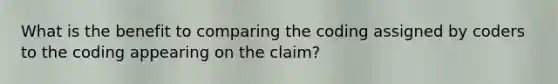 What is the benefit to comparing the coding assigned by coders to the coding appearing on the claim?