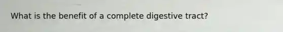 What is the benefit of a complete digestive tract?