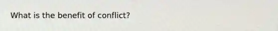 What is the benefit of conflict?