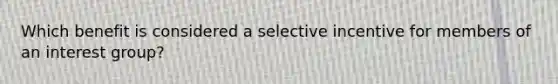 Which benefit is considered a selective incentive for members of an interest group?