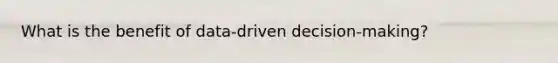 What is the benefit of data-driven decision-making?