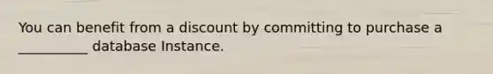 You can benefit from a discount by committing to purchase a __________ database Instance.