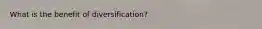 What is the benefit of diversification?
