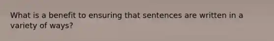 What is a benefit to ensuring that sentences are written in a variety of ways?