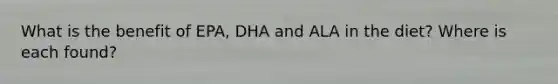 What is the benefit of EPA, DHA and ALA in the diet? Where is each found?