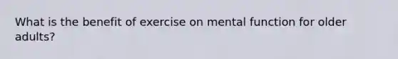 What is the benefit of exercise on mental function for older adults?