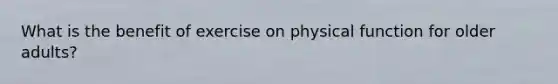 What is the benefit of exercise on physical function for older adults?