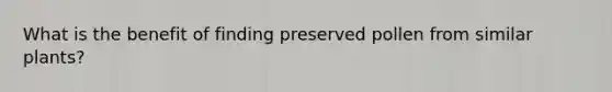 What is the benefit of finding preserved pollen from similar plants?