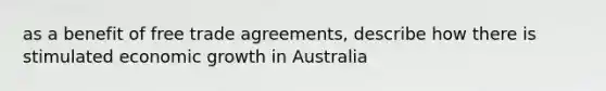 as a benefit of free trade agreements, describe how there is stimulated economic growth in Australia