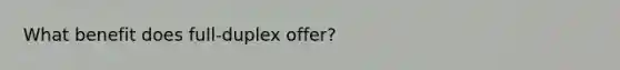 What benefit does full-duplex offer?