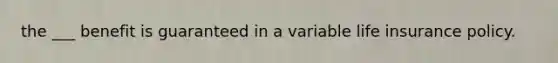 the ___ benefit is guaranteed in a variable life insurance policy.