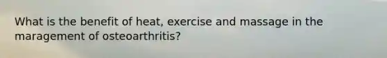 What is the benefit of heat, exercise and massage in the maragement of osteoarthritis?