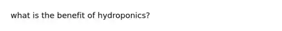 what is the benefit of hydroponics?