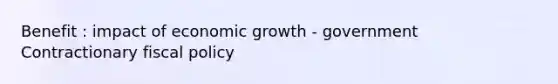 Benefit : impact of economic growth - government Contractionary fiscal policy