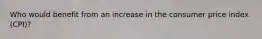 Who would benefit from an increase in the consumer price index (CPI)?