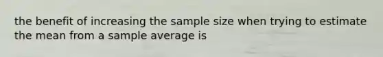 the benefit of increasing the sample size when trying to estimate the mean from a sample average is