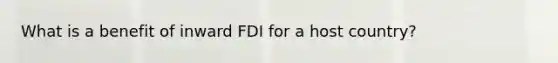 What is a benefit of inward FDI for a host country?