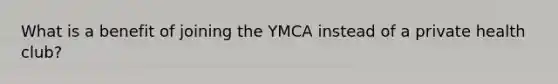 What is a benefit of joining the YMCA instead of a private health club?