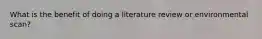 What is the benefit of doing a literature review or environmental scan?