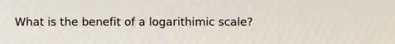 What is the benefit of a logarithimic scale?