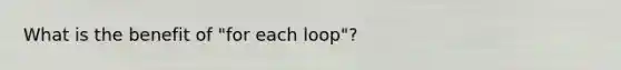 What is the benefit of "for each loop"?