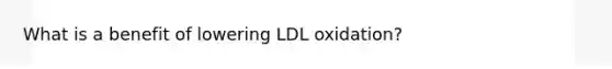 What is a benefit of lowering LDL oxidation?