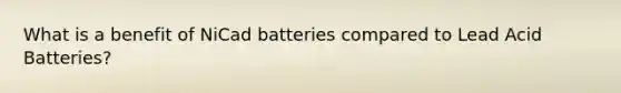 What is a benefit of NiCad batteries compared to Lead Acid Batteries?