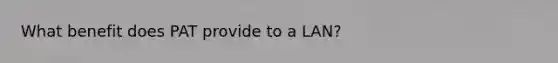 What benefit does PAT provide to a LAN?