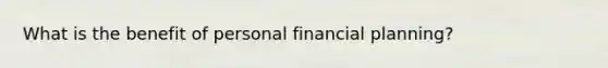 What is the benefit of personal financial planning?