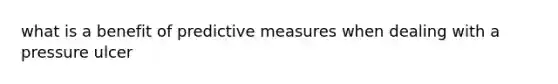 what is a benefit of predictive measures when dealing with a pressure ulcer