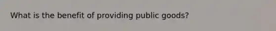 What is the benefit of providing public goods?