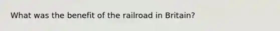 What was the benefit of the railroad in Britain?