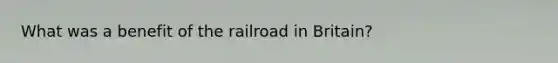 What was a benefit of the railroad in Britain?