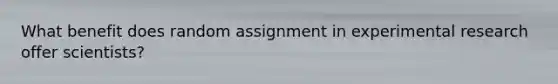 What benefit does random assignment in experimental research offer scientists?