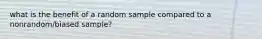 what is the benefit of a random sample compared to a nonrandom/biased sample?