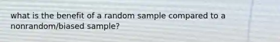 what is the benefit of a random sample compared to a nonrandom/biased sample?