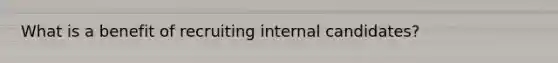 What is a benefit of recruiting internal candidates?