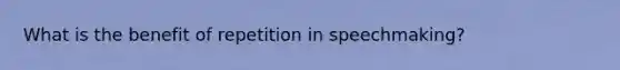 What is the benefit of repetition in speechmaking?