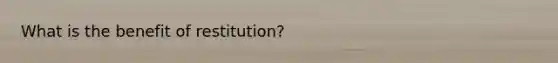 What is the benefit of restitution?