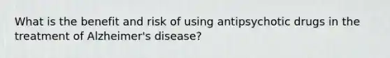 What is the benefit and risk of using antipsychotic drugs in the treatment of Alzheimer's disease?