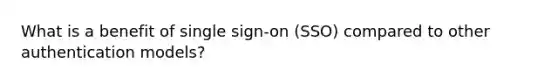 What is a benefit of single sign-on (SSO) compared to other authentication models?