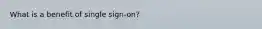 What is a benefit of single sign-on?