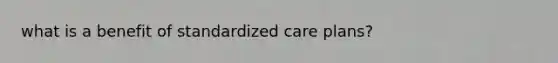 what is a benefit of standardized care plans?