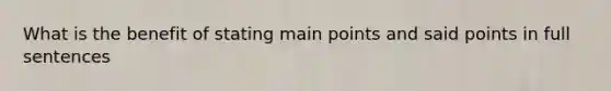 What is the benefit of stating main points and said points in full sentences