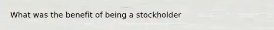 What was the benefit of being a stockholder