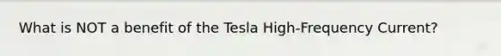 What is NOT a benefit of the Tesla High-Frequency Current?