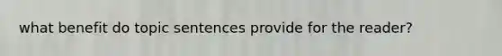 what benefit do topic sentences provide for the reader?