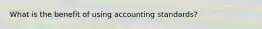 What is the benefit of using accounting standards?