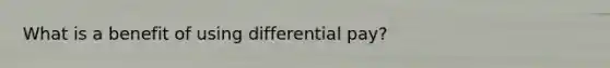 What is a benefit of using differential pay?