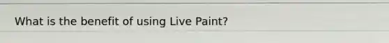 What is the benefit of using Live Paint?